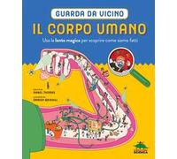 Il corpo umano. Guarda da vicino. Usa la lente magica per scoprire come siamo fatti. Ediz. a colori. Con lente d'ingrandimento