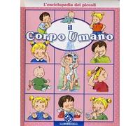 Il corpo umano. L'enciclopedia dei piccoli. Ediz. illustrata