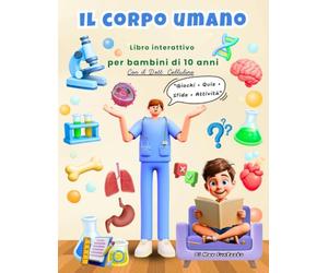 Il corpo umano - Libro interattivo per bambini di 10 anni: Con il Dott. Cellulino impari, giochi e affronti quiz, sfide e attività per scoprire in ... e divertente come funziona il corpo umano.
