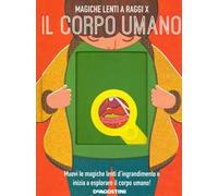 Il corpo umano. Magiche lenti a raggi X. Ediz. a colori