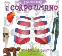 Il corpo umano. Oltre 100 cose da sapere sul tuo corpo. Ediz. a colori