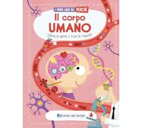 Il corpo umano. Solleva le alette e trova le risposte! I primi libri del perché. Ediz. a colori