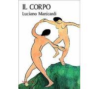 Il corpo. Via di Dio verso l'uomo, via dell'uomo verso Dio
