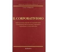 Il corporativismo. Dall'economia liberale al corporativismo. I fondamenti dell'economia corporativa. Capitalismo e corporativismo