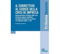 Il correttivo al Codice della crisi d'impresa. Guida operativa al Codice della crisi d'impresa dopo le modifiche introdotte dal Decreto correttivo 13 settembre 2024, n.136