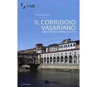 Il corridoio vasariano. Una strada sopra la città. Ediz. illustrata