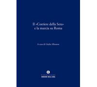 Il «Corriere della Sera» e la marcia su Roma - Albanese Giulia