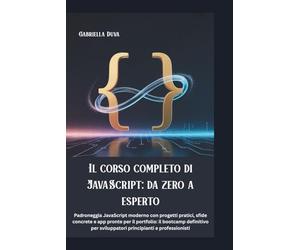 Il corso completo di JavaScript: da zero a esperto: Padroneggia JavaScript moderno con progetti pratici, sfide concrete e app pronte per il portfolio: ... sviluppatori principianti e professionisti
