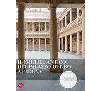 Il cortile antico del Palazzo del Bo a Padova. Ediz. illustrata