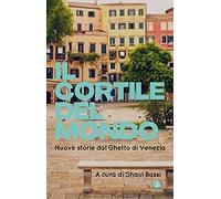 Il cortile del mondo. Nuove storie dal Ghetto di Venezia
