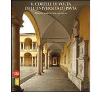 Il cortile di Volta dell'Università di Pavia. Maestri e studenti: arte e memoria. Ediz. illustrata