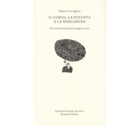 Il corvo, la polenta e la margarina. Antonio Giuriolo personaggio-uomo