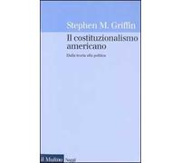 Il costituzionalismo americano. Dalla teoria alla politica