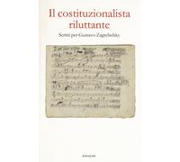 Il costituzionalista riluttante. Scritti per Gustavo Zagrebelsky - Giorgis...