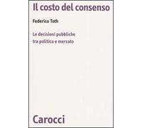 Il costo del consenso. Le decisioni pubbliche tra politica e mercato