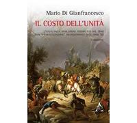 Il costo dell'unità. L'Italia dalla rivoluzione federalista del 1848 alla "piemontizzazione" incondizionata degli anni '60