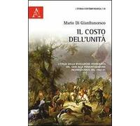 Il costo dell'unità. L'Italia dalla rivoluzione federalista del 1848 alla "piemontizzazione" incondizionata degli anni '60