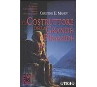Il costruttore della grande piramide. Storia di Cheope, il più importante faraone dell'antico Egitto