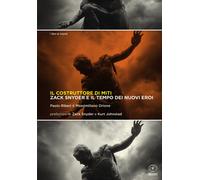 Il costruttore di miti. Zack Snyder e il tempo dei nuovi eroi - Riberi Pao...