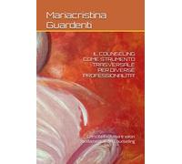 IL COUNSELING COME STRUMENTO TRASVERSALE PER DIVERSE PROFESSIONALITA’: Crescita evolutiva e valori fondamentali del Counseling