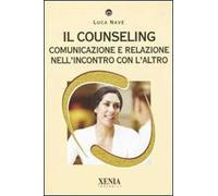 Il counseling. Comunicazione e relazione nell'incontro con l'altro