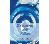 Il counseling della bellezza®. Manuale di counseling creativo ad espressione artistica