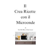Il Crea Ricette con il Microonde di Iris Del Blu e Gluk Leon