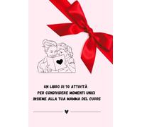 Il Crea Ricordi Di Mamma & Me: Un Libro di 70 Attività per Condividere Momenti Unici Insieme Alla Tua Mamma Del Cuore