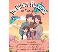 Il Crea Ricordi in Famiglia: 110 attività divertenti e coinvolgenti da vivere con la tua famiglia per creare ricordi indelebili