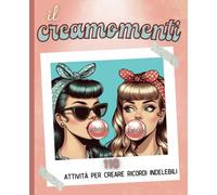 Il Creamomenti: 110 Attività per creare ricordi indelebili - Edizione Amiche