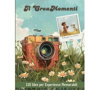 Il creamomenti: 110 idee per esperienze memorabili. Edizione io e il mio cane