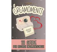 IL CREAMOMENTI: 111 SFIDE PER RICORDI INDIMENTICABILI - EDIZIONE COPPIE