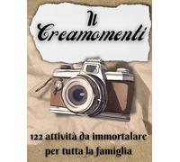 Il creamomenti: 122 attività per creare ricordi indelebili