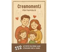 Il Creamomenti per Famiglie | 112 Attività per Bambini e Genitori | Giochi e Idee per Rafforzare il Legame in Famiglia