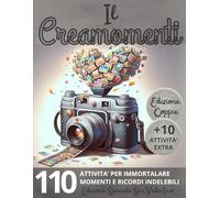 Il Creamomenti: Ricordi per Coppie - 110 Attività per Creare e Conservare Momenti Speciali e Indelebili - Edizione Speciale San Valentino