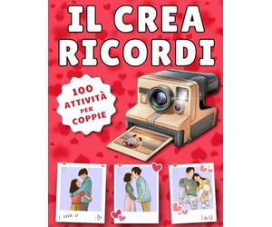 Il CreaRicordi: 100 Attività per Coppie, per Trasformare ogni Momento in un Istante Eterno