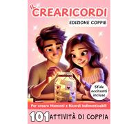Il Crearicordi Edizione Coppie: Il Libro che Crea Momenti e Ricordi Indelebili: 101 Attività di Coppia Emozionanti Vi Aspettano. Incluse 20 Sfide di Coppia Eccitanti