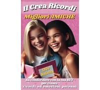 Il Crearicordi Migliori Amiche: Oltre 110 Esperienze per un Viaggio Emozionale Indelebile