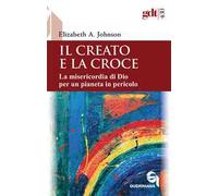 Il creato e la croce. La misericordia di Dio per un pianeta in pericolo-Creation and the cross. The mercy of God for a planet in peril. Ediz. bilingue