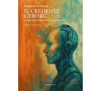 Il credente cyborg. Il cristianesimo alla prova del postumanesimo