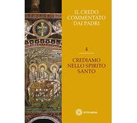 Il Credo commentato dai Padri. Crediamo nello Spirito Santo (Vol. 4)