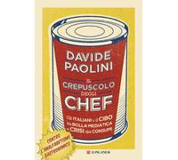 Il crepuscolo degli chef. Gli italiani e il cibo tra bolla mediatica e cri...