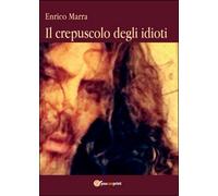 Il crepuscolo degli idioti di Enrico Marra, 2016, Youcanprint