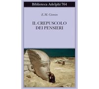 Il crepuscolo dei pensieri - Cioran Emil M.