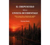 Il crepuscolo della civiltà occidentale. Potere senza etica e dominio del capitale in una democrazia ormai di facciata