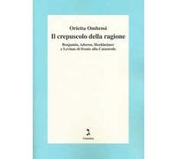 Il crepuscolo della ragione. Benjamin, Adorno, Horkeimer, e Levinas di fronte alla Catastrofe