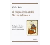 Il crepuscolo della Sicilia islamica. Indagine storica su una violenza etnica continuata