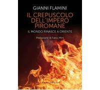 Il crepuscolo dell'Impero piromane. Il mondo rinasce a Oriente -