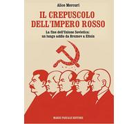 Il crepuscolo dell'impero rosso. La fine dell'Unione Sovietica: un lungo addio d
