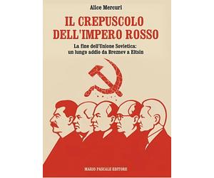Il crepuscolo dell'impero rosso. La fine dell'Unione Sovietica: un lungo addio d